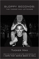 Tucker Max Sloppy Seconds Tucker Max Sloppy Seconds