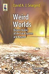 Weird Worlds - Bizarre Bodies of the Solar System and Beyond Weird Worlds - Bizarre Bodies of the Solar System and Beyond