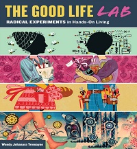 The Good Life Lab - Radical Experiments in Hands-On Living The Good Life Lab - Radical Experiments in Hands-On Living