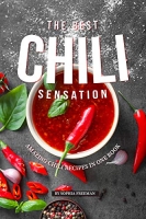 The Best Chili Sensation: Amazing Chili Recipes in One Book