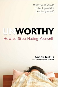 Unworthy - How to Stop Hating Yourself Unworthy - How to Stop Hating Yourself