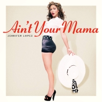 Jennifer Lopez - Ain't Your Mama {2016-Single}