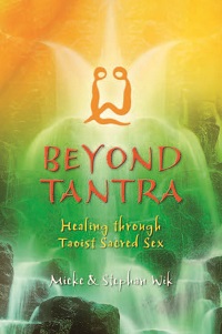 Beyond Tantra - Healing Through Taoist Sacred Sex Beyond Tantra - Healing Through Taoist Sacred Sex