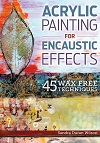 Acrylic Painting for Encaustic Effects - 45 Wax Free Techniques Acrylic Painting for Encaustic Effects - 45 Wax Free Techniques