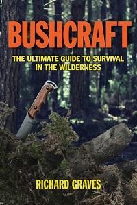 Bushcraft - The Ultimate Guide to Survival in the Wildernes Bushcraft - The Ultimate Guide to Survival in the Wildernes