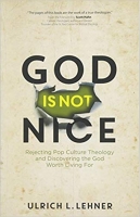 God Is Not Nice: Rejecting Pop Culture Theology.... - Ulrich L. Lehner