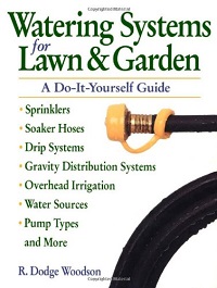 Watering Systems for Lawn & Garden - A Do-It-Yourself Guide Watering Systems for Lawn & Garden - A Do-It-Yourself Guide