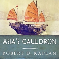 Asia's Cauldron - Robert D. Kaplan - 2014 (Nonfiction) [Audiobook] (miok) [WWRG]