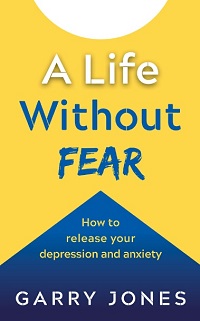 A Life Without Fear - How to Release your Depression and Anxiety A Life Without Fear - How to Release your Depression and Anxiety
