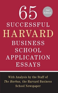 65 Successful Harvard Business School Application Essays, 2nd Edition 65 Successful Harvard Business School Application Essays, 2nd Edition