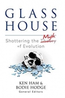 Glass House: Shattering the Myth of Evolution -Ken Ham, Bodie Hodge Glass House: Shattering the Myth of Evolution -Ken Ham, Bodie Hodge