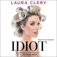Idiot: Essays - Laura Clery - 2019 (Humor) [Audiobook] (miok)