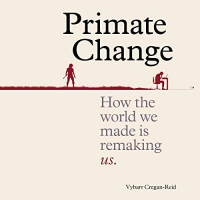 Primate Change - Vybarr Cregan-Reid - 2018 (Science) [Audiobook] (miok) [WWRG]