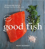 Good Fish - 100 Sustainable Seafood Recipes from the Pacific Coast