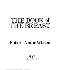 The Book Of The Breast by Robert Anton Wilson The Book Of The Breast by Robert Anton Wilson