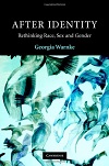 After Identity - Rethinking Race, Sex, and Gender After Identity - Rethinking Race, Sex, and Gender
