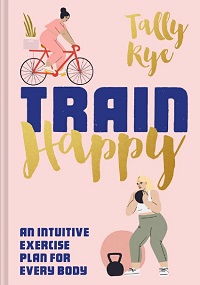 Train Happy - An Intuitive Exercise Plan for Every Body Train Happy - An Intuitive Exercise Plan for Every Body