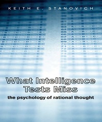 What Intelligence Tests Miss - The Psychology of Rational Thought What Intelligence Tests Miss - The Psychology of Rational Thought