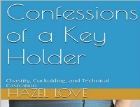 Confessions of a Key Holder - Chastity, Cuckolding, and Technical Castration Confessions of a Key Holder - Chastity, Cuckolding, and Technical Castration