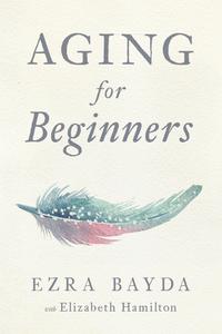 Aging for Beginners by Ezra Bayda (.epub)