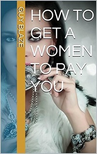 How To Get A Woman To Pay You By Guy Blaze