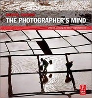 The Photographer’s Mind: Creative Thinking for Better Digital Photos