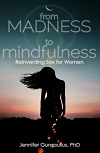 From Madness to Mindfulness - Reinventing Sex for Women From Madness to Mindfulness - Reinventing Sex for Women