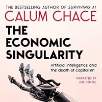 Calum Chace - The Economic Singularity: AI and the Death of Capitalism