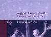Agape, Eros, Gender - Towards a Pauline Sexual Ethic Agape, Eros, Gender - Towards a Pauline Sexual Ethic