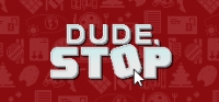 Dude, Stop Update 10.10.2018 Dude, Stop Update 10.10.2018