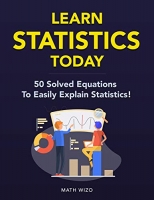 Learn Statistics Today: 50 Solved Equations To Easily Explain Statistics