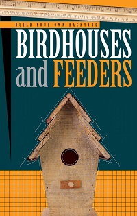 Build Your Own Backyard Birdhouses and Feeders Build Your Own Backyard Birdhouses and Feeders