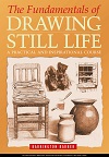 The Fundamentals of Drawing Still Life - A Practical and Inspirational Course The Fundamentals of Drawing Still Life - A Practical and Inspirational Course