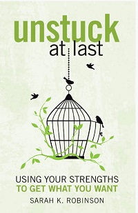 Unstuck At Last - Using Your Strengths to Get What You Want Unstuck At Last - Using Your Strengths to Get What You Want