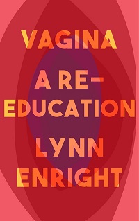 Vagina - A Re-education by Lynn Enright Vagina - A Re-education by Lynn Enright