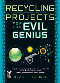 Recycling Projects for the Evil Genius Recycling Projects for the Evil Genius