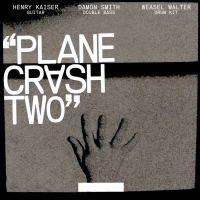 Henry Kaiser, Damon Smith, Weasel Walter - Plane Crash Two (2015)