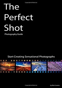 The Perfect Shot - Photography Guide - Start Creating Sensational Photographs The Perfect Shot - Photography Guide - Start Creating Sensational Photographs