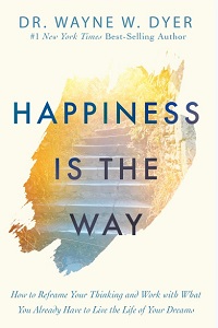 Happiness Is the Way By Dr. Wayne W. Dyer Happiness Is the Way By Dr. Wayne W. Dyer