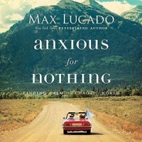 Anxious for Nothing by Max Lucado (.mp3)