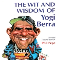 The Wit and Wisdom of Yogi Berra - Phil Pepe