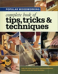 Popular Woodworking - Complete Book of Tips, Tricks & Techniques Popular Woodworking - Complete Book of Tips, Tricks & Techniques