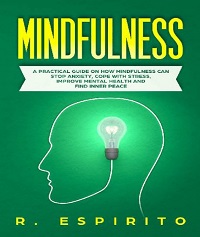 Mindfulness - A Practical Guide on How Mindfulness Can Stop Anxiety Mindfulness - A Practical Guide on How Mindfulness Can Stop Anxiety
