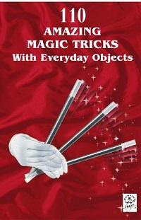 110 Amazing Magic Tricks with Everyday Objects 110 Amazing Magic Tricks with Everyday Objects