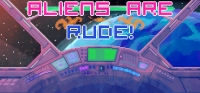 Aliens Are Rude! Aliens Are Rude!