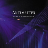 Antimatter - Welcome to the Machine -Too Late 2016