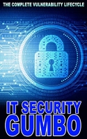 IT Security Gumbo: The Complete Vulnerability Lifecycle IT Security Gumbo: The Complete Vulnerability Lifecycle