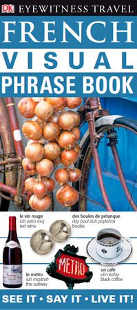 French Visual Phrase Book: See it / Say it / Live it