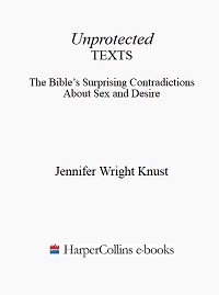 Unprotected Texts - The Bible's Surprising Contradictions About Sex and Desire Unprotected Texts - The Bible's Surprising Contradictions About Sex and Desire