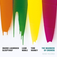 Ingrid Laubrock Sleepthief - The Madness of Crowds (2011)